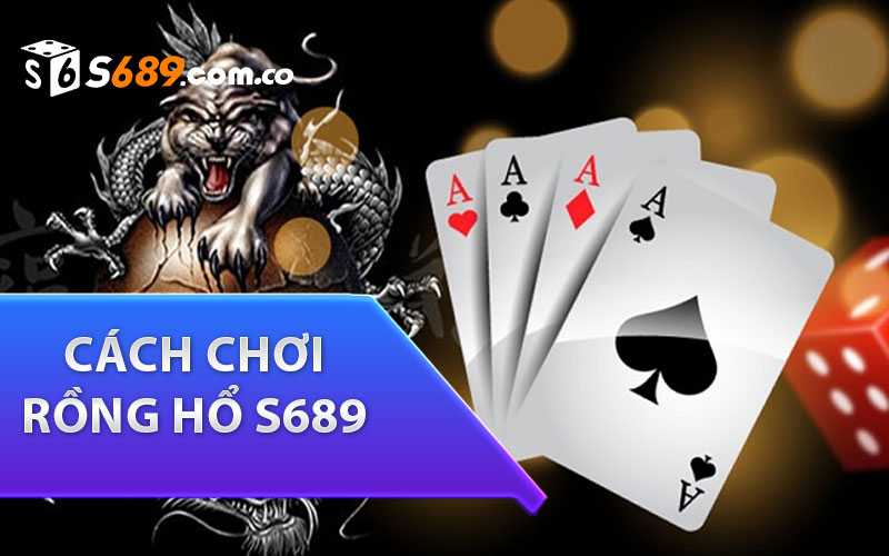 Cách chơi Rồng hổ s689