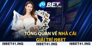 Tổng quan về nhà cái giải trí i9bet