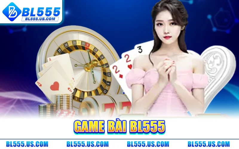 Bl555 – Chuẩn Mực Giải Trí Trực Tuyến Dành Cho Giới Tinh Hoa 5 Game Bài BL555